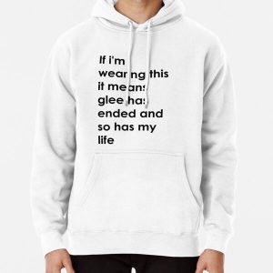 If i'm wearing this it means glee has ended and so has my life. Pullover Hoodie RB2403 product Offical Glee Merch