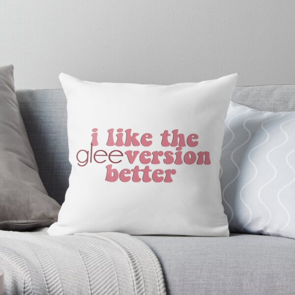 i like the glee version better Throw Pillow RB2403 product Offical Glee Merch